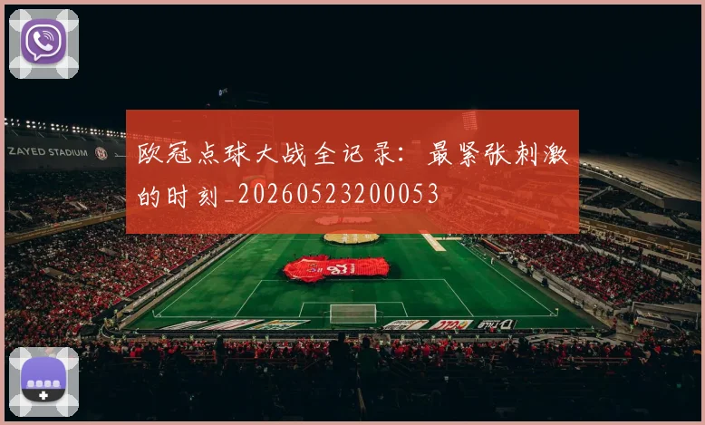 欧冠点球大战全记录：最紧张刺激的时刻_20260523200053