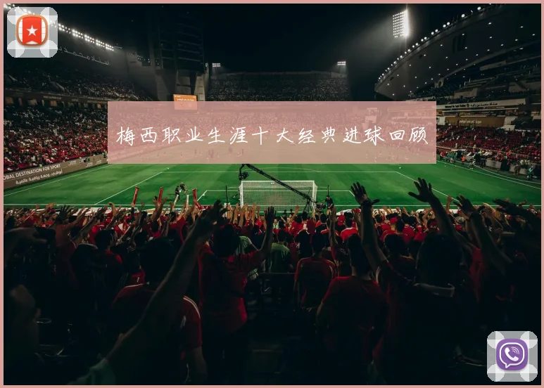 梅西职业生涯十大经典进球回顾