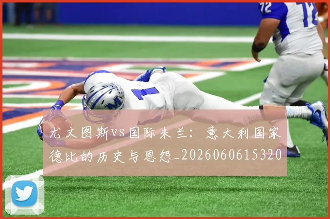 尤文图斯vs国际米兰：意大利国家德比的历史与恩怨_20260606153202