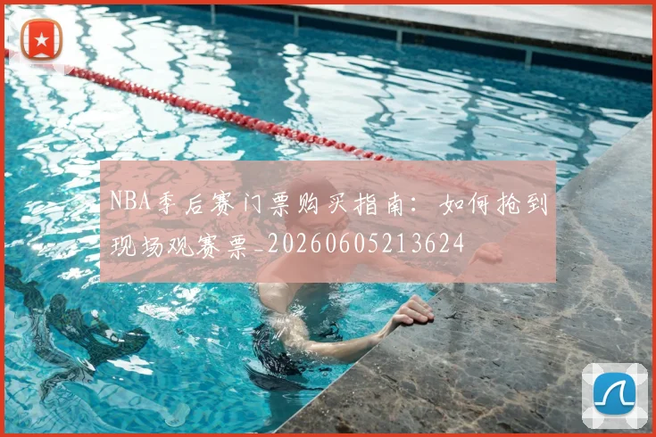 NBA季后赛门票购买指南：如何抢到现场观赛票_20260605213624