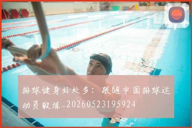 排球健身好处多:跟随中国排球运动员锻炼_20260523195924