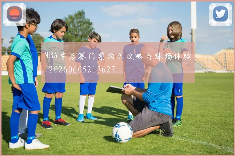 NBA季后赛门票购买攻略与球场体验_20260605213627
