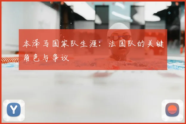 本泽马国家队生涯:法国队的关键角色与争议